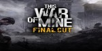 This War of Mine: Final Cut RoW PC Steam CD Key