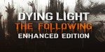 Dying Light: The Following Enhanced Edition Uncut EU Steam CD Key