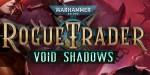 Warhammer 40,000: Rogue Trader - Void Shadows DLC PC Steam CD Key