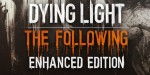 Dying Light: The Following Enhanced Edition RoW Steam CD Key