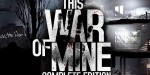 This War of Mine: Complete Edition US/UK/JP/KR PC Steam CD Key